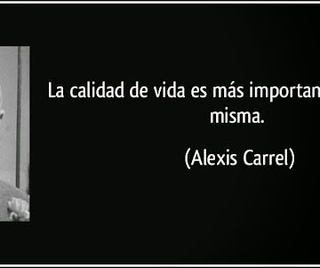 Frase la calidad de vida es mas importante que la vida misma alexis carrel 179253 360x301
